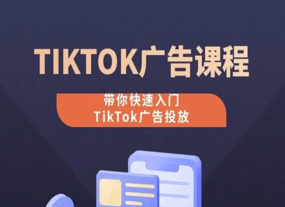 TikTok广告投放课程，从0-1实操课，带你快速入门TikTok广告投放-小哥找项目网创