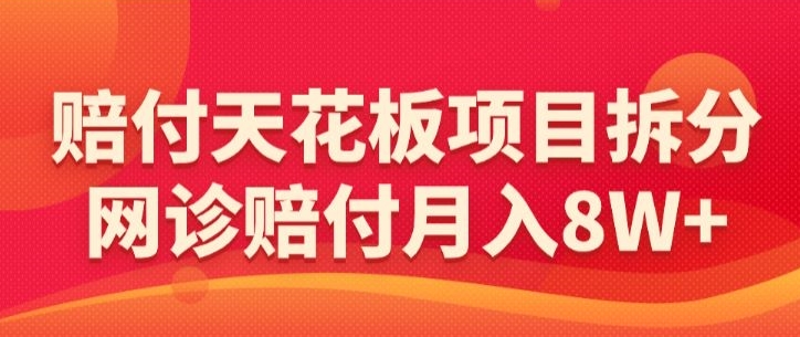 赔付天花板项目拆分，网诊赔付月入8W+-【仅揭秘】-小哥找项目网创