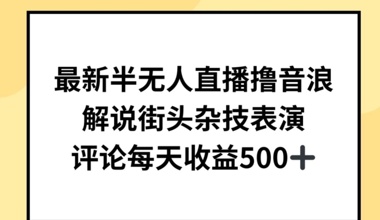 最新半无人直播撸音浪，解说街头杂技表演，平均每天收益500+-小哥找项目网创