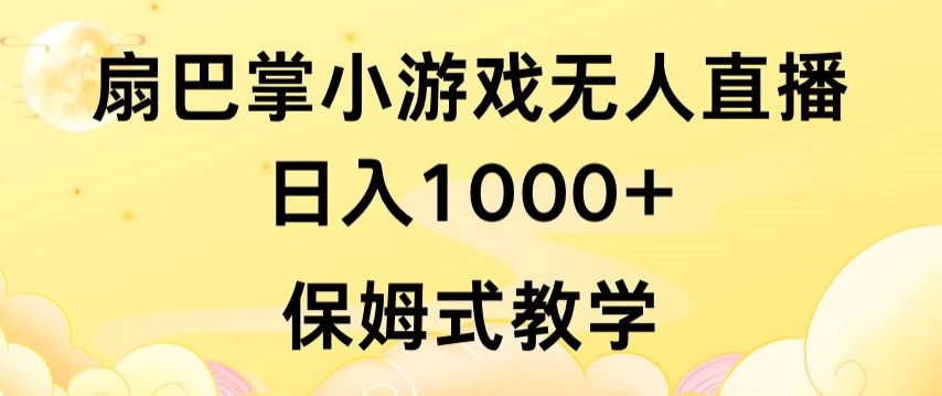 抖音最强风口，扇巴掌无人直播小游戏日入1000+，无需露脸，保姆式教学-小哥找项目网创