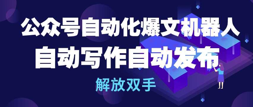 公众号自动化爆文机器人，自动写作自动发布，解放双手-小哥找项目网创