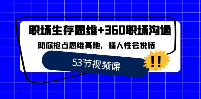 职场 生存思维+360职场沟通，助你抢占思维高地，懂人性会说话-小哥找项目网创