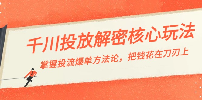 千川投流-解密核心玩法，掌握投流 爆单方法论，把钱花在刀刃上-小哥找项目网创