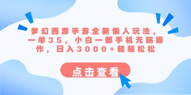 梦幻西游手游全新懒人玩法 一单35 小白一部手机无脑操作 日入3000+轻轻松松-小哥找项目网创