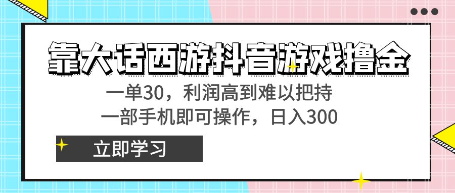 靠大话西游抖音游戏撸金，一单30，利润高到难以把持，一部手机即可操作…-小哥找项目网创