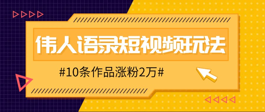 人人可做的伟人语录视频玩法，零成本零门槛，10条作品轻松涨粉2万-小哥找项目网创