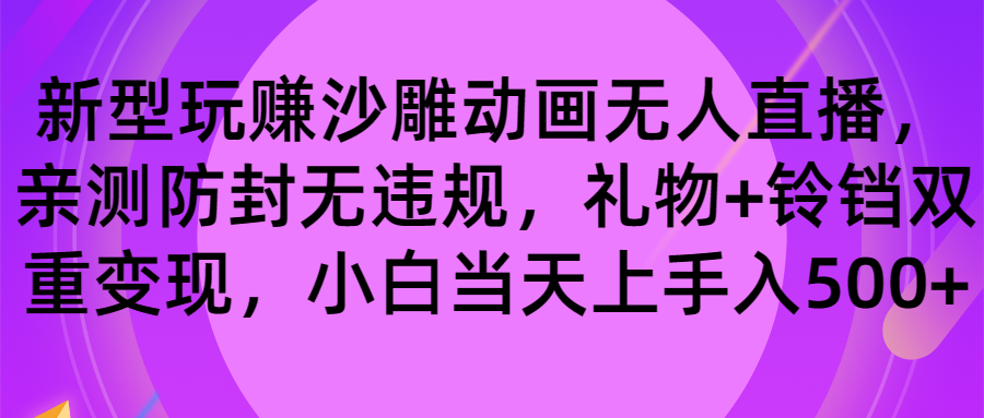 玩赚沙雕动画无人直播，防封无违规，礼物+铃铛双重变现 小白也可日入500-小哥找项目网创