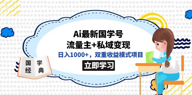 全网首发Ai最新国学号流量主+私域变现，日入1000+，双重收益模式项目-小哥找项目网创