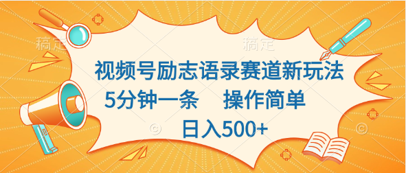 视频号励志语录赛道新玩法，5分钟一条，操作简单，日入500+-小哥找项目网创