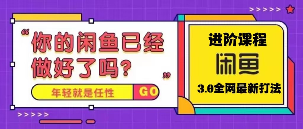 火爆全网的咸鱼玩法进阶课程，单号日入1K的咸鱼进阶课程-小哥找项目网创