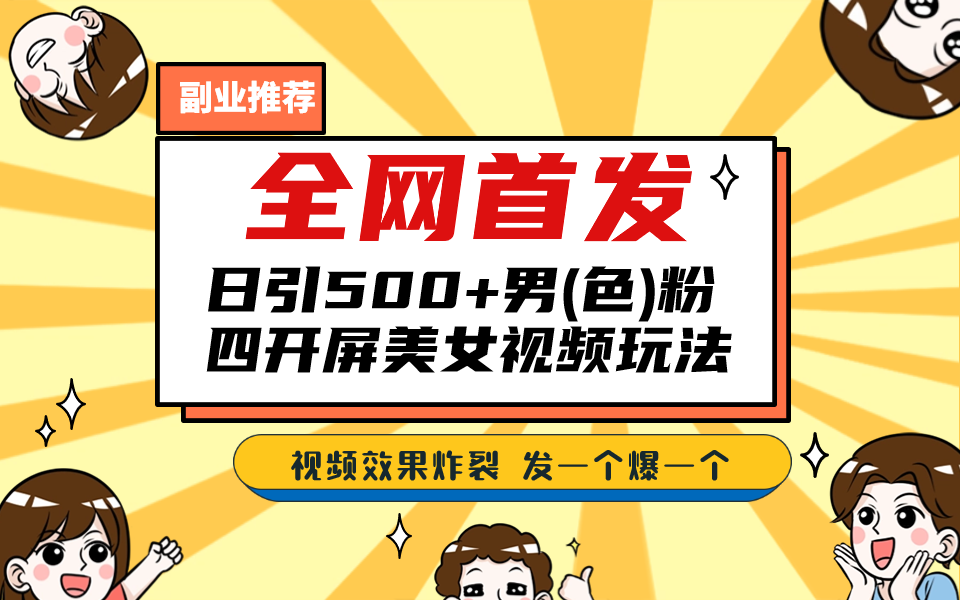 全网首发！日引500+老色批 美女视频四开屏玩法！发一个爆一个！-小哥找项目网创