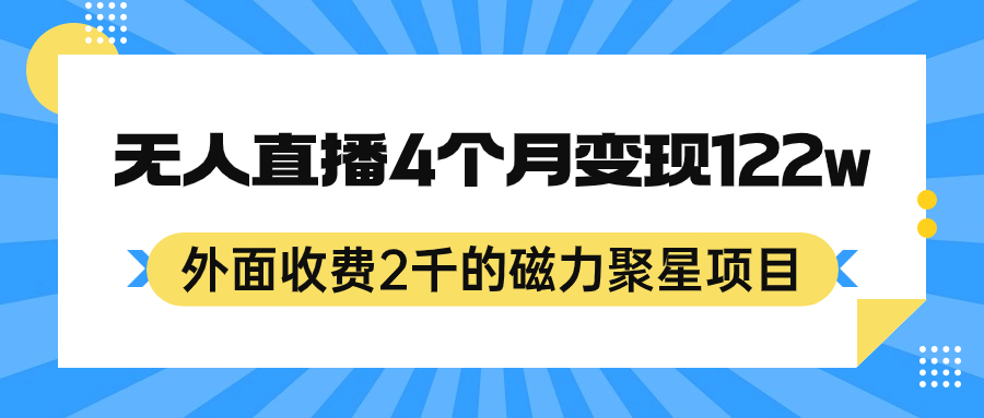 外面收费2千的磁力聚星项目，24小时无人直播，4个月变现122w，可矩阵操作-小哥找项目网创