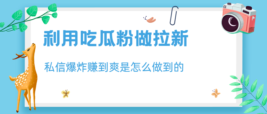 利用吃瓜粉做拉新，私信爆炸日入1000+赚到爽是怎么做到的-小哥找项目网创