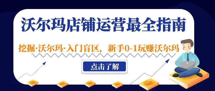 沃尔玛店铺·运营最全指南，挖掘·沃尔玛·入门盲区，新手0-1玩赚沃尔玛-小哥找项目网创