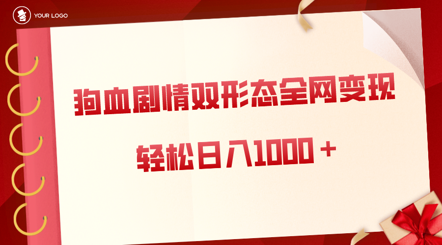 狗血剧情多渠道变现，双形态全网布局，轻松日入1000＋，保姆级项目拆解-小哥找项目网创