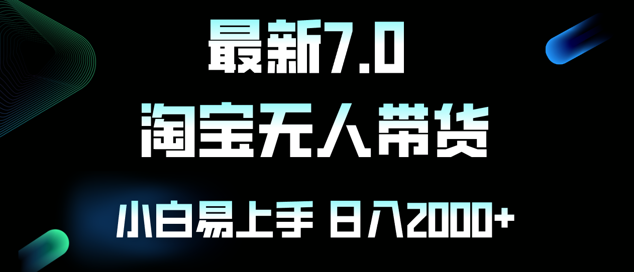 （12967期）最新淘宝无人卖货7.0，简单无脑，小白易操作，日躺赚2000+-小哥找项目网创