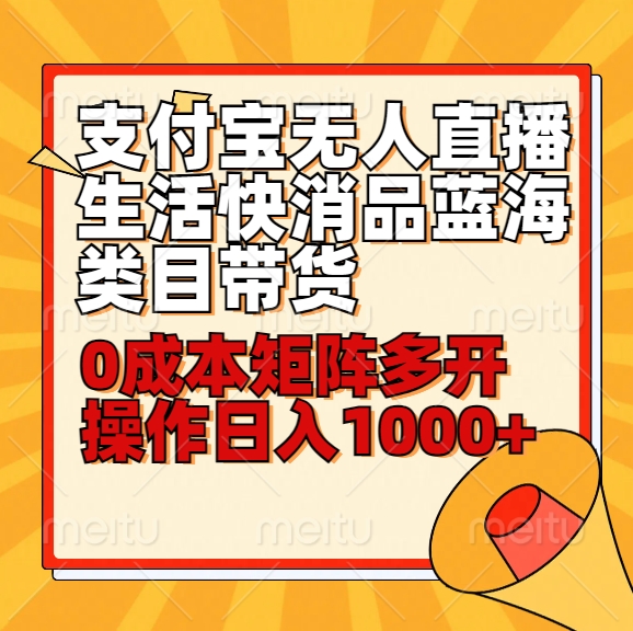 小白30分钟学会支付宝无人直播生活快消品蓝海类目带货，0成本矩阵多开操作日1000+收入-小哥找项目网创