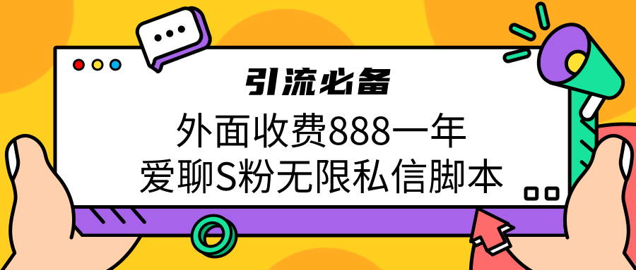 引流S粉必备外面收费888一年的爱聊app无限私信脚本-小哥找项目网创