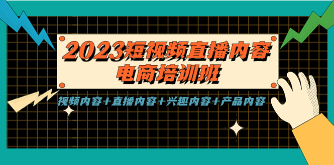 2023短视频直播内容·电商培训班，视频内容+直播内容+兴趣内容+产品内容-小哥找项目网创