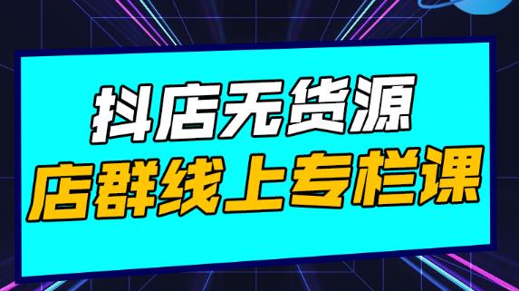 响货·抖店无货源店群，15天打造破500单抖店无货源店群玩法￼-小哥找项目网创