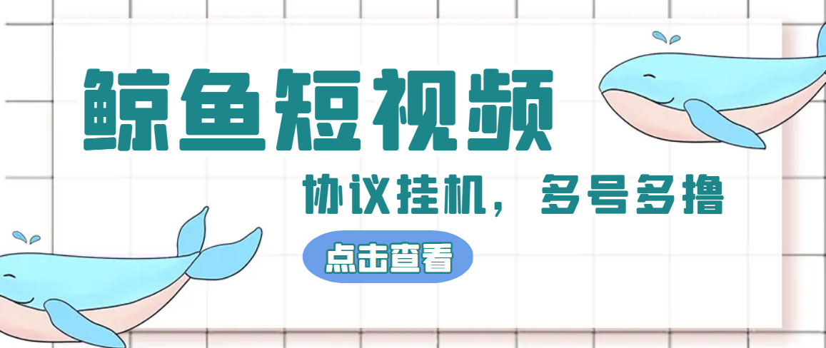 单号300+鲸鱼短视频协议全网首发 多号无限做号独家项目打金(多号协议+教程)-小哥找项目网创