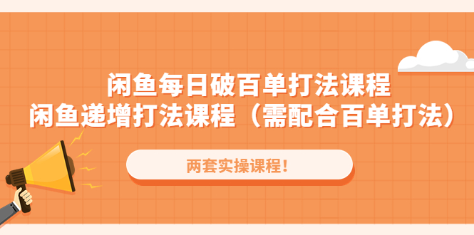 闲鱼每日破百单打法实操课程+闲鱼递增打法课程（需配合百单打法）-小哥找项目网创