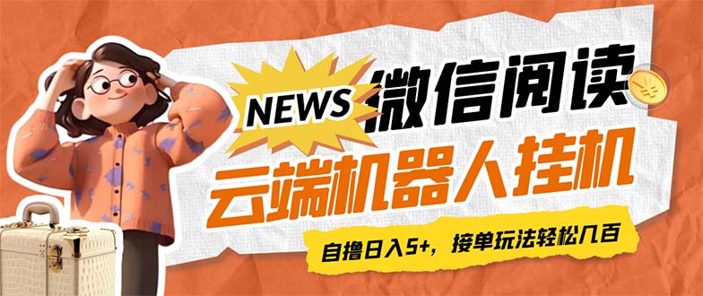 最新微信阅读多平台云端挂机全自动脚本，单号利润5+，接单玩法日入500+…-小哥找项目网创