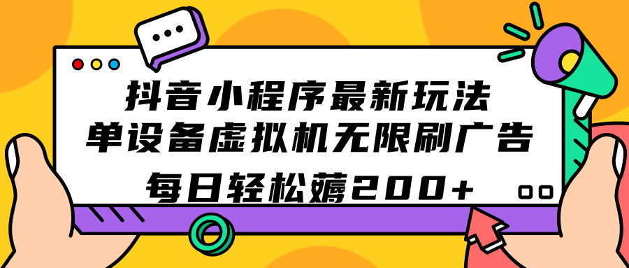 抖音小程序最新玩法 单设备虚拟机无限刷广告 每日轻松薅200+-小哥找项目网创