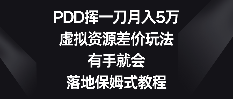 PDD挥一刀月入5万，虚拟资源差价玩法，有手就会，落地保姆式教程-小哥找项目网创