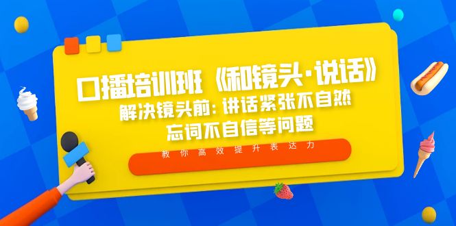 口播培训班《和镜头·说话》 解决镜头前:讲话紧张不自然 忘词不自信等问题-小哥找项目网创