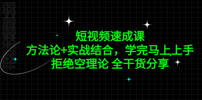 短视频速成课，方法论+实战结合，学完马上上手，拒绝空理论 全干货分享-小哥找项目网创