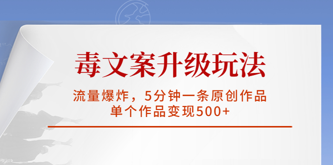 毒文案升级玩法，流量爆炸，5分钟一条原创作品，单个作品变现500+-小哥找项目网创