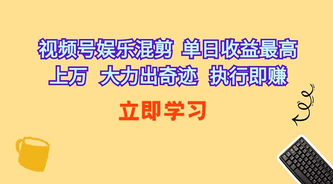 （10122期）视频号娱乐混剪  单日收益最高上万   大力出奇迹   执行即赚-小哥找项目网创