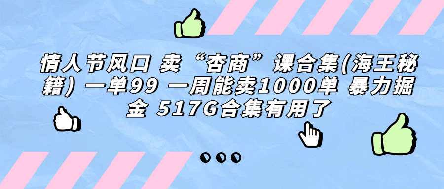 情人节风口 卖“杏商”课合集(海王秘籍) 一单99 一周能卖1000单 暴…-小哥找项目网创