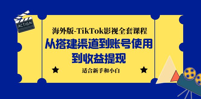 海外版-TikTok影视全套课程：从搭建渠道到账号使用到收益提现 小白可操作-小哥找项目网创