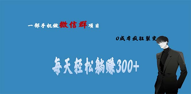 用微信群做副业，0成本疯狂裂变，当天见收益 一部手机实现每天轻松躺赚300+-小哥找项目网创