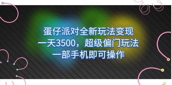 蛋仔派对全新玩法变现，一天3500，超级偏门玩法，一部手机即可操作-小哥找项目网创