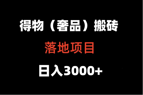 得物搬砖（高奢）落地项目  日入5000+-小哥找项目网创