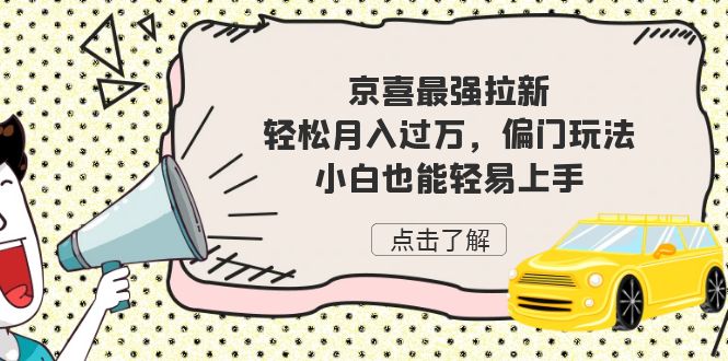 京喜最强拉新，轻松月入过万，偏门玩法，小白也能轻易上手-小哥找项目网创