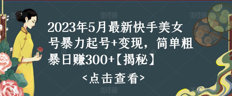 快手暴力起号+变现2023五月最新玩法，简单粗暴 日入300+-小哥找项目网创