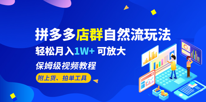 拼多多店群自然流玩法，轻松月入1W+ 保姆级视频教程（附上货、拍单工具）-小哥找项目网创