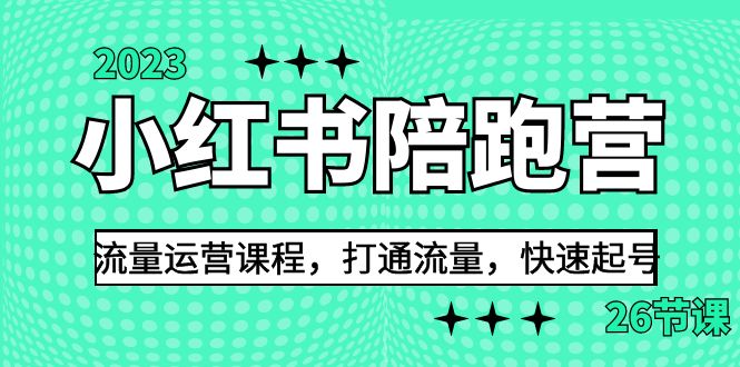 2023小红书陪跑营流量运营课程，打通流量，快速起号（26节课）-小哥找项目网创