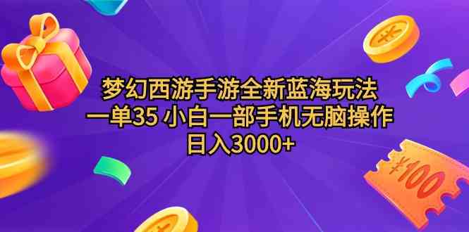 （9612期）梦幻西游手游全新蓝海玩法 一单35 小白一部手机无脑操作 日入3000+轻轻…-小哥找项目网创