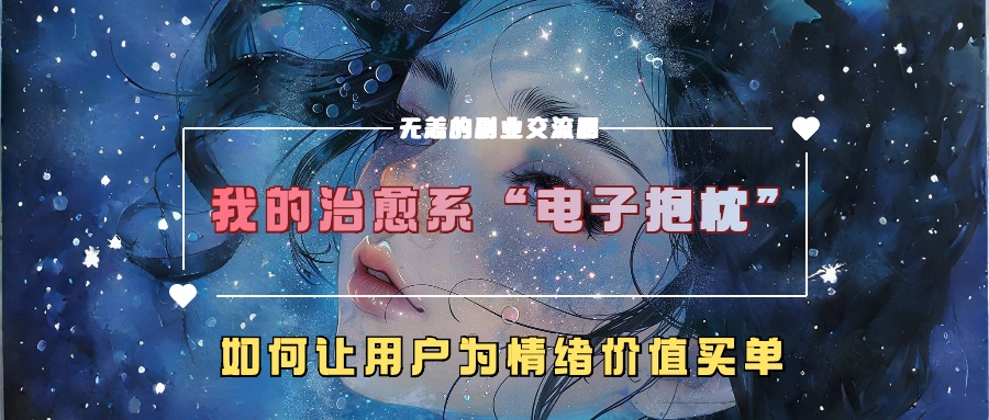 我的治愈系“电子抱枕”，如何让用户为情绪价值买单！-小哥找项目网创