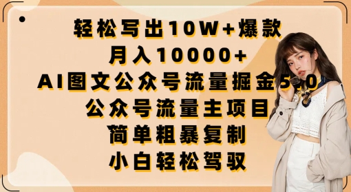 轻松写出10W+爆款，月入10000+，AI图文公众号流量掘金5.0.公众号流量主项目-小哥找项目网创