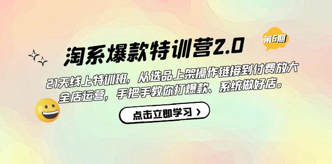 淘系爆款特训营2.0【第六期】从选品上架到付费放大 全店运营 打爆款 做好店-小哥找项目网创