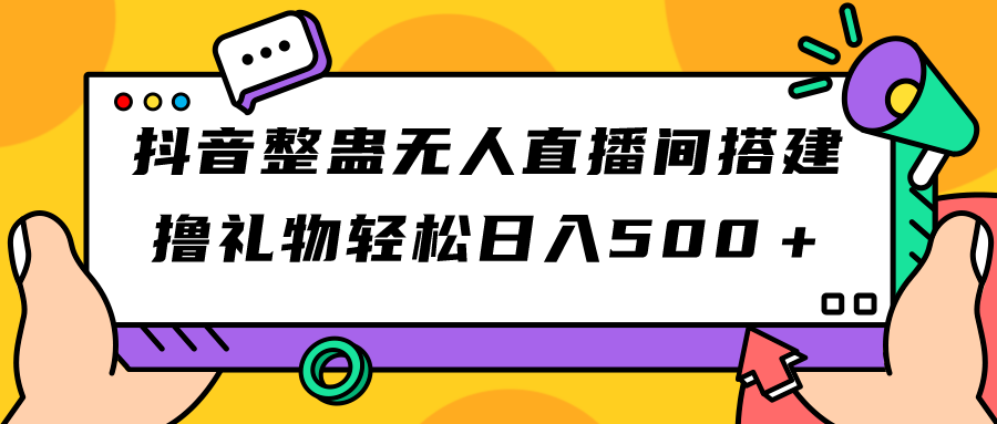 抖音整蛊无人直播间搭建 撸礼物轻松日入500＋游戏软件+开播教程+全套工具-小哥找项目网创