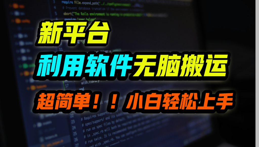 新平台用软件无脑搬运，月赚10000+，小白也能轻松上手-小哥找项目网创