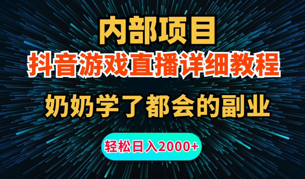 内部项目详细教程：抖音游戏直播，无需露脸，小白可做，日入2000+-小哥找项目网创