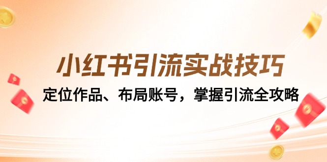 小红书引流实战技巧：定位作品、布局账号，掌握引流全攻略-小哥找项目网创